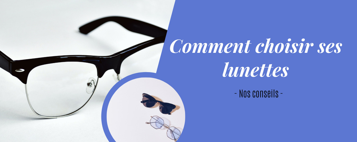 Comment choisir ses lunettes Comment choisir ses lunettes