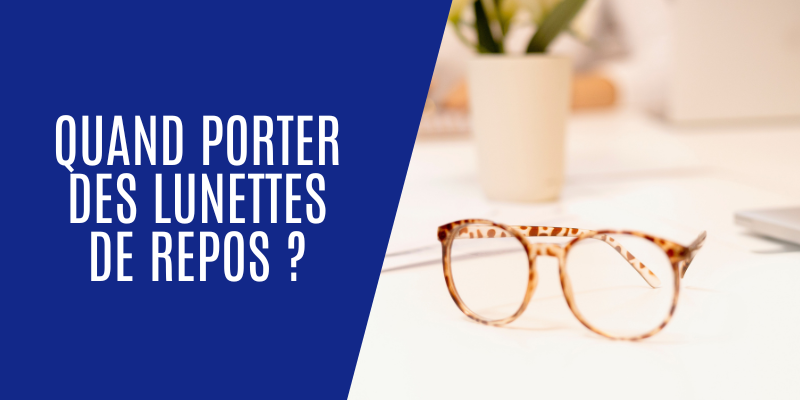 Quand porter des lunettes de repos